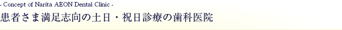 患者さま満足志向の土日・祝日診療の歯科医院：Concept of Narita AEON Dental Clinic